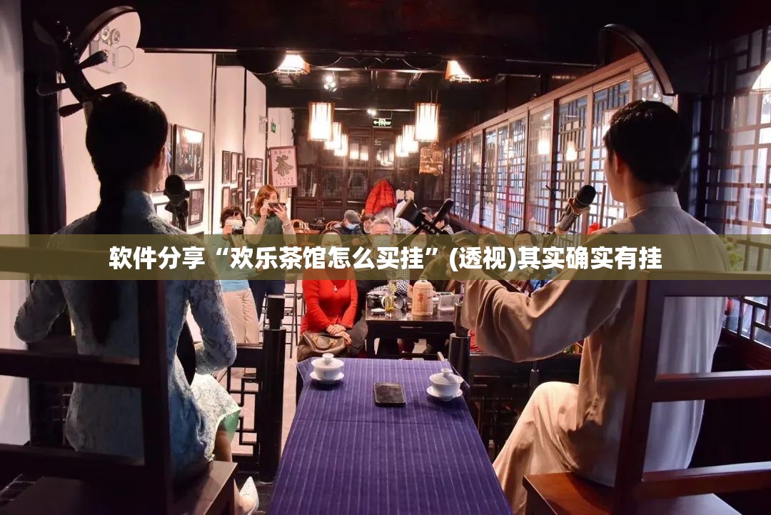 软件分享“欢乐茶馆怎么买挂”(透视)其实确实有挂