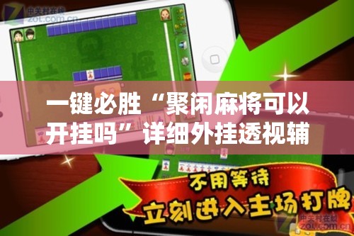一键必胜“聚闲麻将可以开挂吗	”详细外挂透视辅助软件教程
