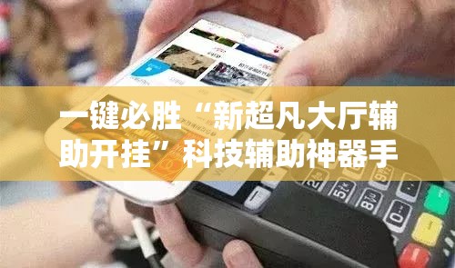 一键必胜“新超凡大厅辅助开挂”科技辅助神器手机版