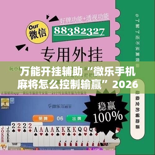 万能开挂辅助“微乐手机麻将怎么控制输赢”2026开挂教程步骤