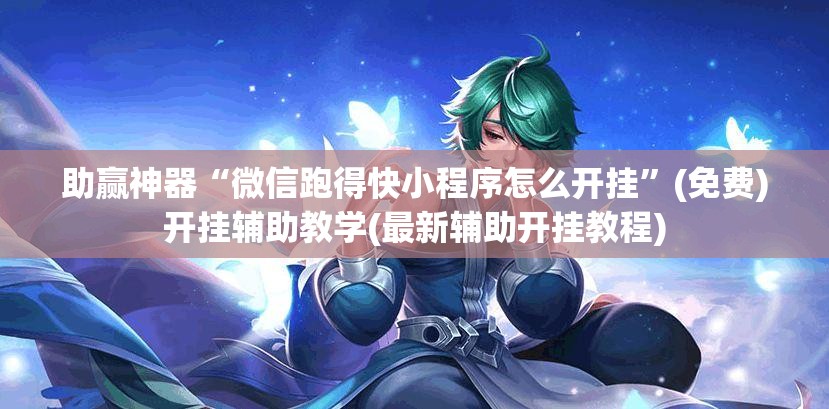 助赢神器“微信跑得快小程序怎么开挂	”(免费)开挂辅助教学(最新辅助开挂教程)