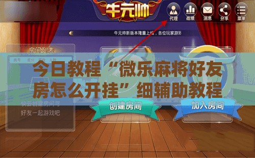今日教程“微乐麻将好友房怎么开挂	”细辅助教程分享
