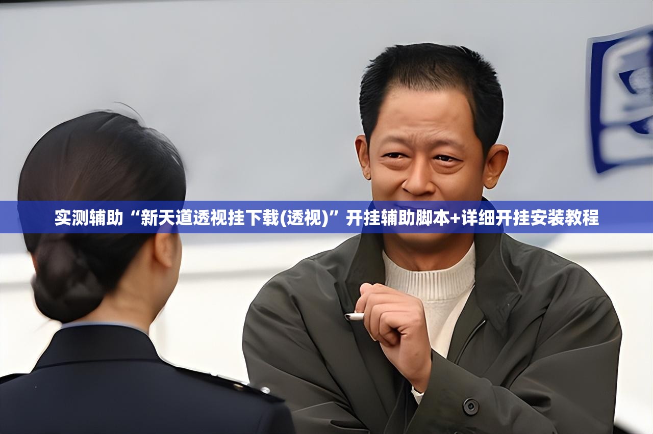 实测辅助“新天道透视挂下载(透视)	”开挂辅助脚本+详细开挂安装教程