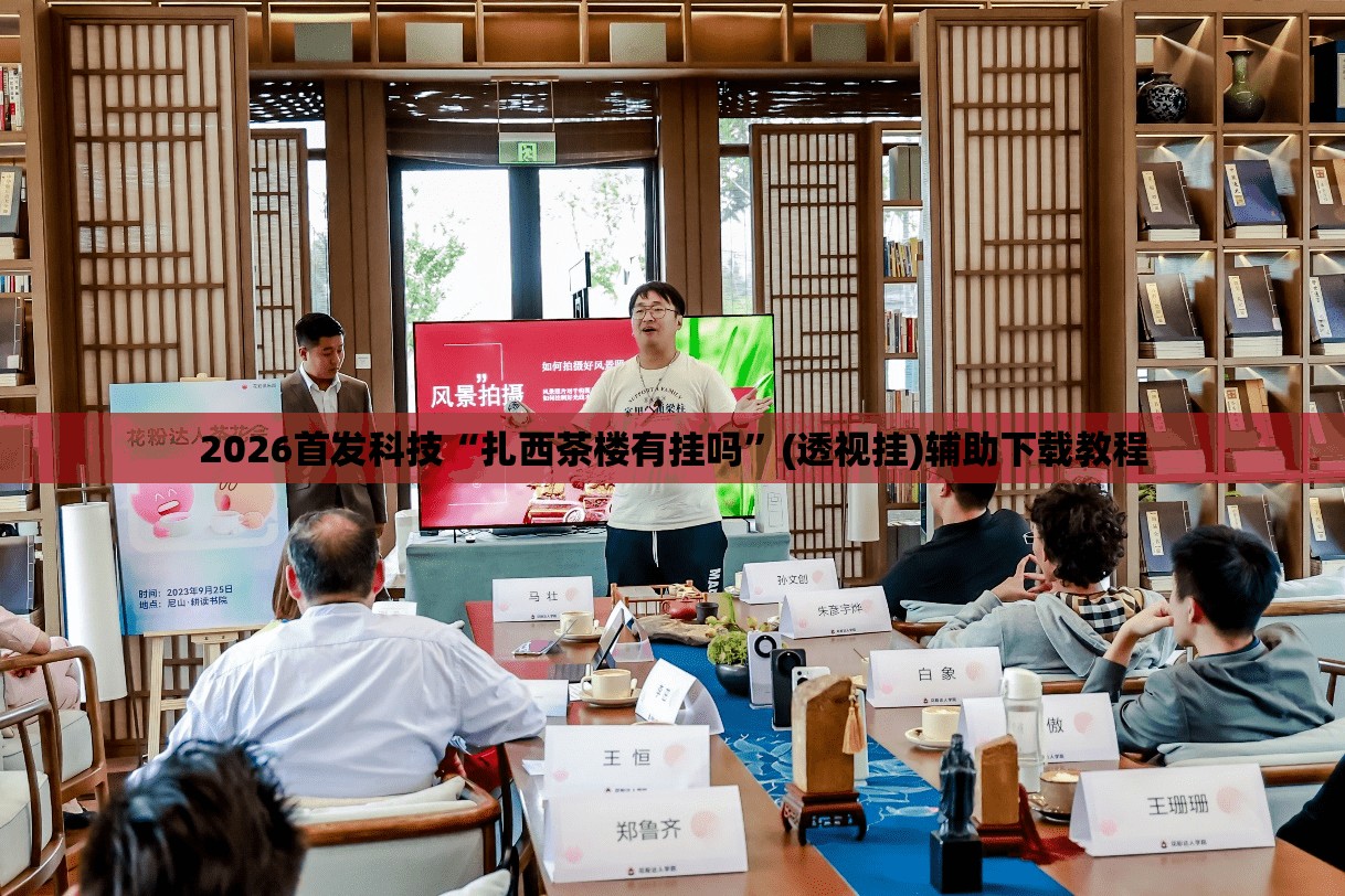 2026首发科技“扎西茶楼有挂吗	”(透视挂)辅助下载教程