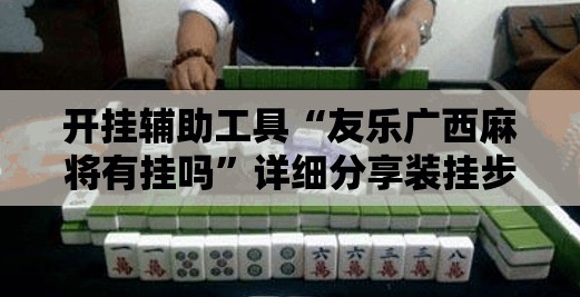 开挂辅助工具“友乐广西麻将有挂吗”详细分享装挂步骤