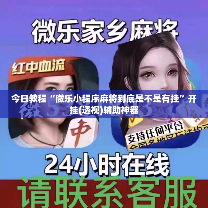 今日教程“微乐小程序麻将到底是不是有挂	”开挂(透视)辅助神器