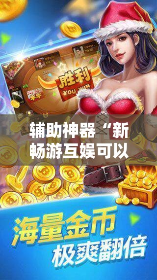 辅助神器“新畅游互娱可以开挂吗”科技辅助神器手机版