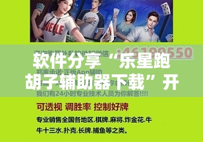 软件分享“乐星跑胡子辅助器下载”开挂详细教程