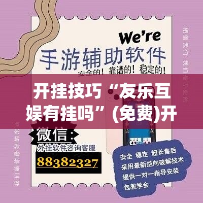 开挂技巧“友乐互娱有挂吗	”(免费)开挂辅助教学(最新辅助开挂教程)