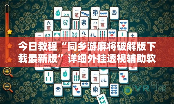 今日教程“同乡游麻将破解版下载最新版”详细外挂透视辅助软件教程