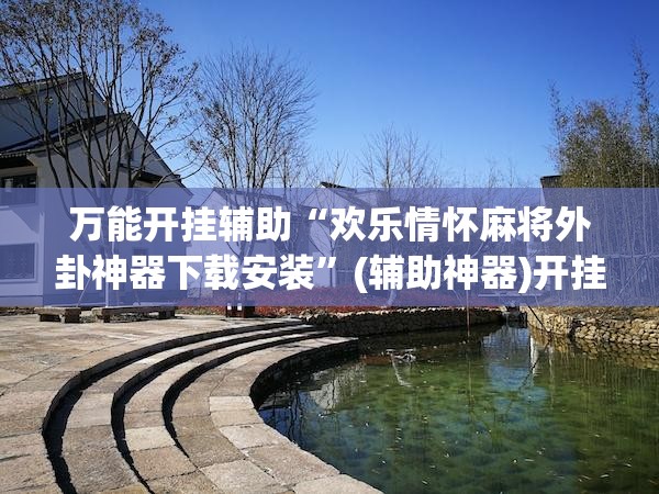 万能开挂辅助“欢乐情怀麻将外卦神器下载安装”(辅助神器)开挂详细教程