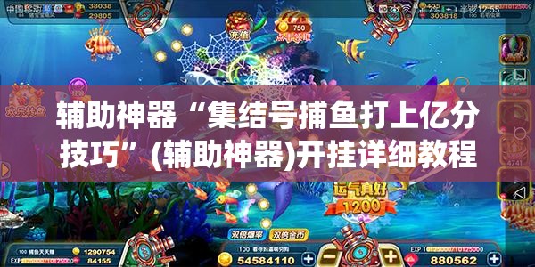 辅助神器“集结号捕鱼打上亿分技巧”(辅助神器)开挂详细教程