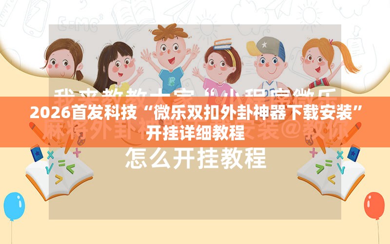 2026首发科技“微乐双扣外卦神器下载安装”开挂详细教程