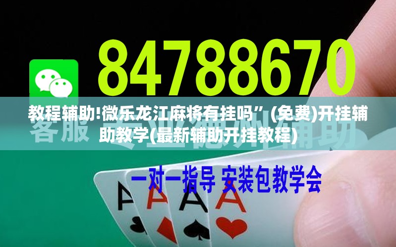 教程辅助!微乐龙江麻将有挂吗”(免费)开挂辅助教学(最新辅助开挂教程)