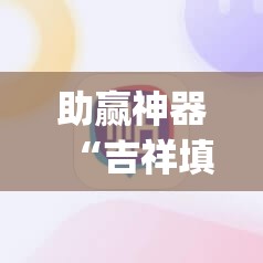 助赢神器“吉祥填大坑辅助器通用版	”开挂(透视)辅助教程