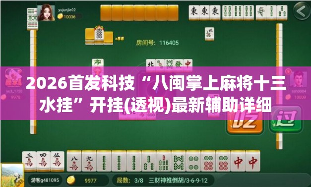 2026首发科技“八闽掌上麻将十三水挂	”开挂(透视)最新辅助详细