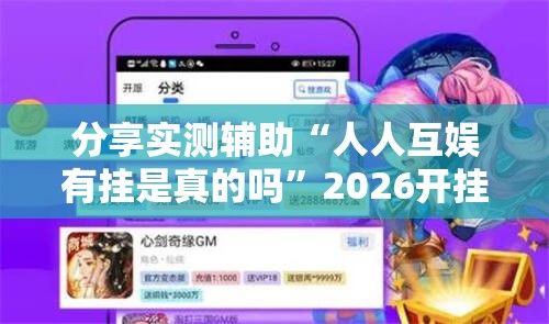 分享实测辅助“人人互娱有挂是真的吗”2026开挂教程步骤