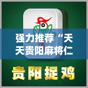 强力推荐“天天贵阳麻将仁怀开挂随时翻重鸡”(透视)其实确实有挂