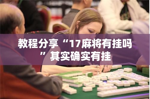 教程分享“17麻将有挂吗	”其实确实有挂