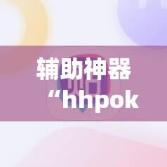 辅助神器“hhpoker辅助挂专用版	”(辅助神器)开挂详细教程