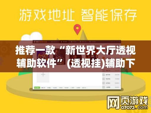 推荐一款“新世界大厅透视辅助软件”(透视挂)辅助下载教程