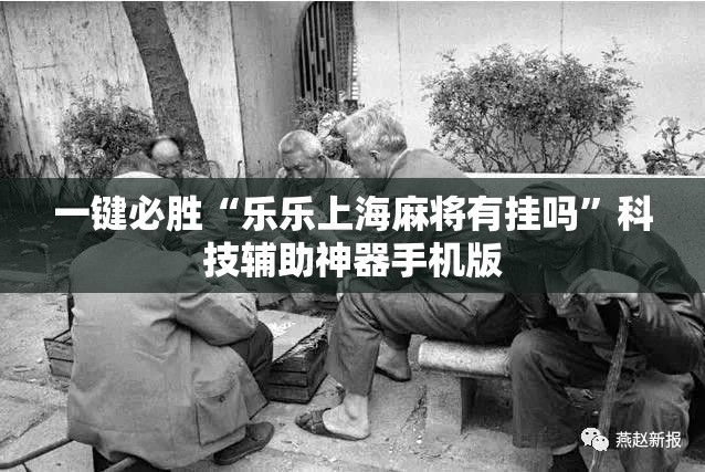 一键必胜“乐乐上海麻将有挂吗”科技辅助神器手机版