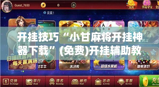 开挂技巧“小甘麻将开挂神器下载”(免费)开挂辅助教学(最新辅助开挂教程)