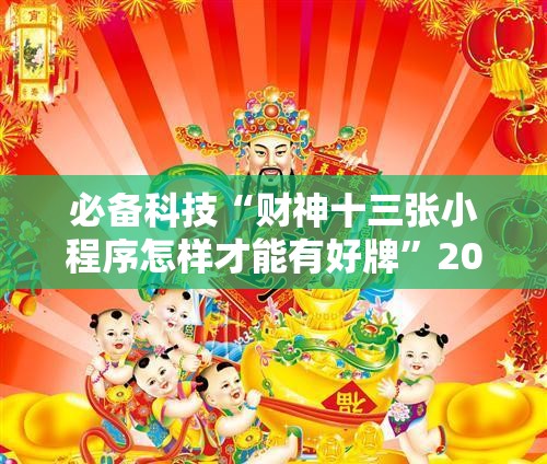 必备科技“财神十三张小程序怎样才能有好牌	”2026开挂教程步骤