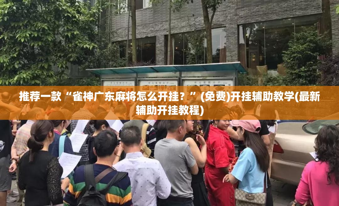 推荐一款“雀神广东麻将怎么开挂？”(免费)开挂辅助教学(最新辅助开挂教程)