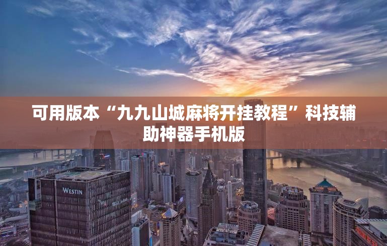 可用版本“九九山城麻将开挂教程”科技辅助神器手机版