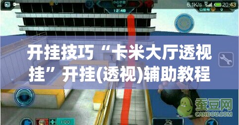开挂技巧“卡米大厅透视挂”开挂(透视)辅助教程