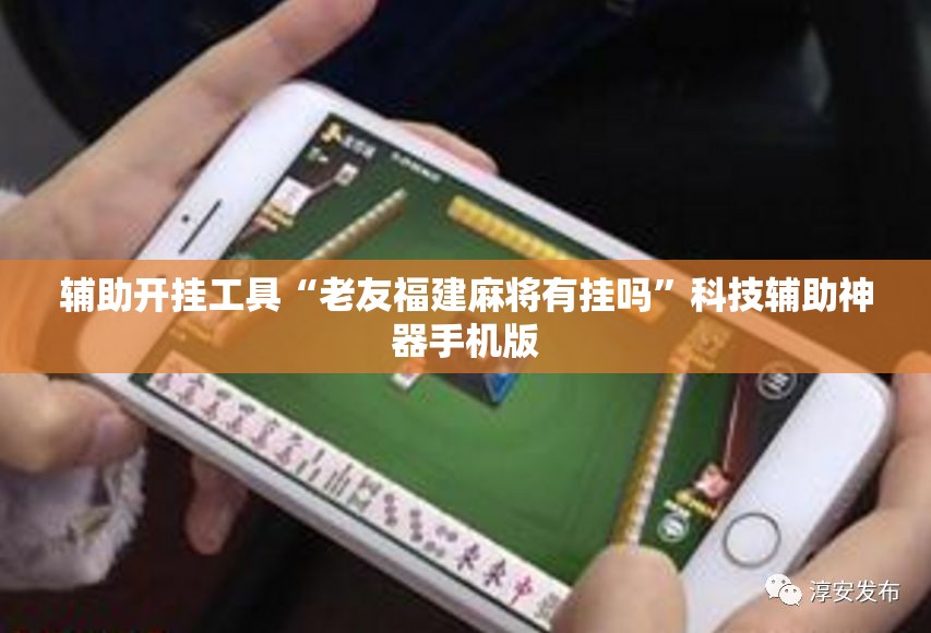 辅助开挂工具“老友福建麻将有挂吗	”科技辅助神器手机版