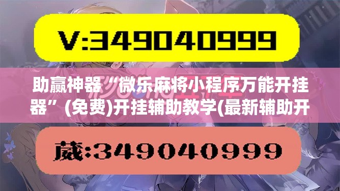 助赢神器“微乐麻将小程序万能开挂器”(免费)开挂辅助教学(最新辅助开挂教程)