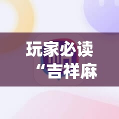 玩家必读“吉祥麻将外卦神器通用版	”开挂(透视)辅助神器