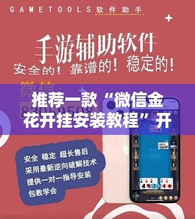推荐一款“微信金花开挂安装教程	”开挂辅助脚本+详细开挂安装教程