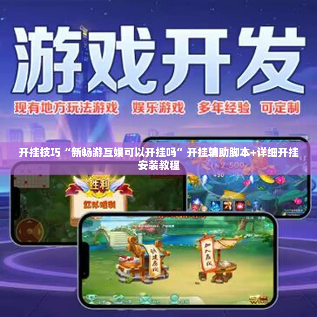 开挂技巧“新畅游互娱可以开挂吗	”开挂辅助脚本+详细开挂安装教程
