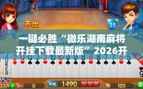 一键必胜“微乐湖南麻将开挂下载最新版	”2026开挂教程步骤