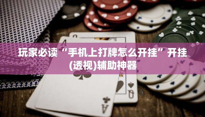 玩家必读“手机上打牌怎么开挂”开挂(透视)辅助神器