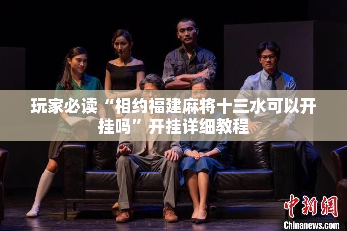 玩家必读“相约福建麻将十三水可以开挂吗	”开挂详细教程