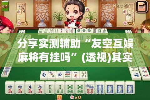 分享实测辅助“友空互娱麻将有挂吗”(透视)其实确实有挂