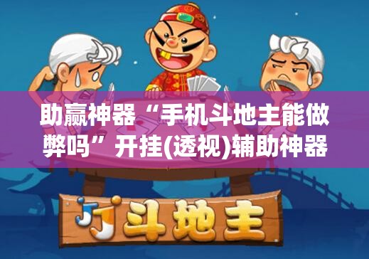 助赢神器“手机斗地主能做弊吗”开挂(透视)辅助神器