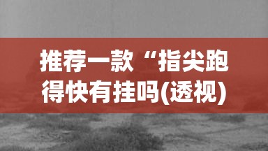 推荐一款“指尖跑得快有挂吗(透视)”开挂辅助脚本+详细开挂安装教程