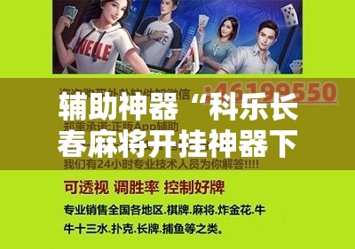 辅助神器“科乐长春麻将开挂神器下载安装	”原来可以开挂