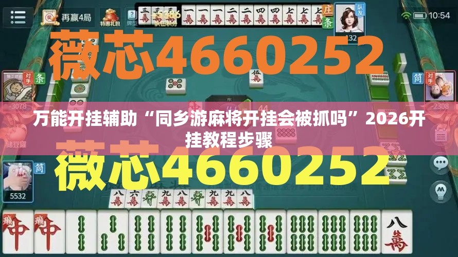 万能开挂辅助“同乡游麻将开挂会被抓吗”2026开挂教程步骤