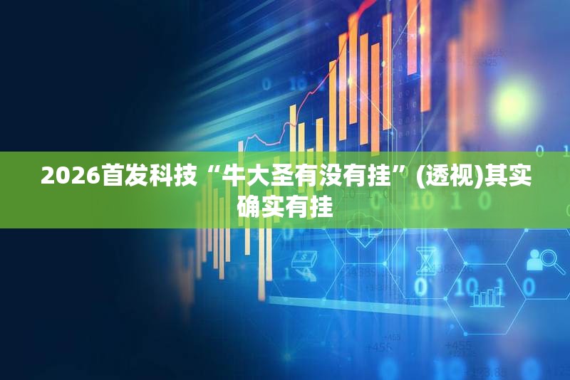 2026首发科技“牛大圣有没有挂”(透视)其实确实有挂