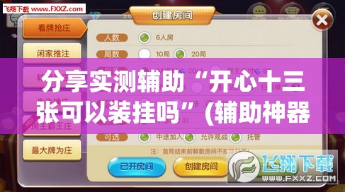 分享实测辅助“开心十三张可以装挂吗	”(辅助神器)开挂详细教程