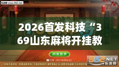 2026首发科技“369山东麻将开挂教学视频	”(透视挂)辅助下载教程