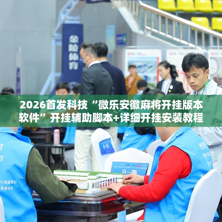 2026首发科技“微乐安徽麻将开挂版本软件	”开挂辅助脚本+详细开挂安装教程