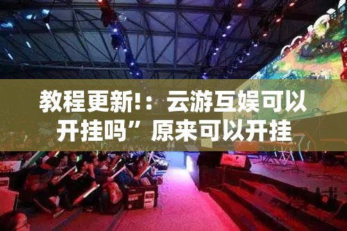 教程更新!：云游互娱可以开挂吗	”原来可以开挂