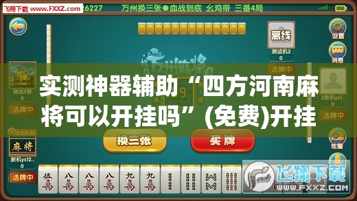 实测神器辅助“四方河南麻将可以开挂吗”(免费)开挂辅助教学(最新辅助开挂教程)